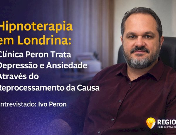 Hipnoterapia em Londrina: Clínica Peron Trata Depressão e Ansiedade Através do Reprocessamento da Causa